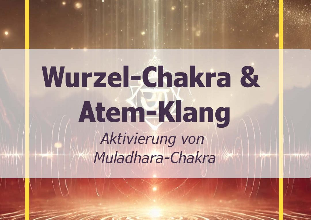 Klang-Atem-Meditation - Aktivierung von Muladhara-Chakra in 4 Schritten