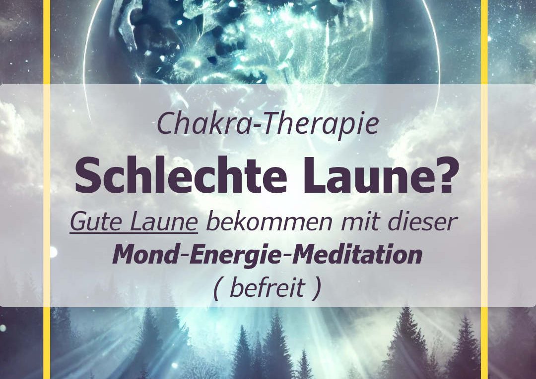 Chakra-Therapie - Schlechte Laune - Gute Laune bekommen mit dieser Meditation