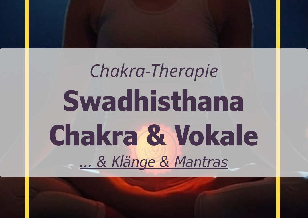 Swadhisthana Chakra Vokale: Sakral-Chakra öffnen mit Klang, Vokal und Mantra